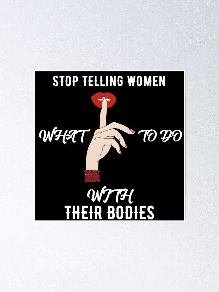 Stop Telling Women What To Do With Their Bodies Poster For Sale By Surajj01 Redbubble 