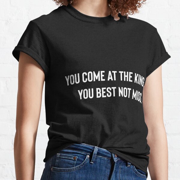 You Come At The Kings, You Better Not Miss T-Shirt