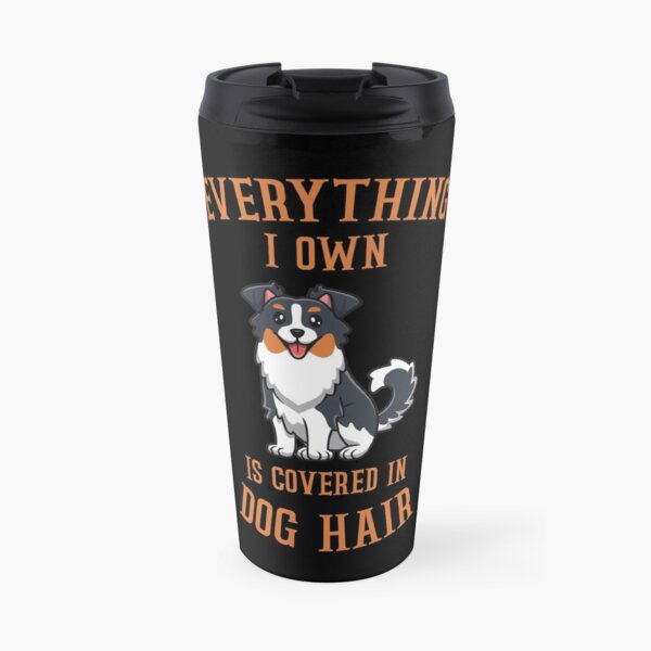 Everything I Own Is Covered In Dog Hair image Travel Mug