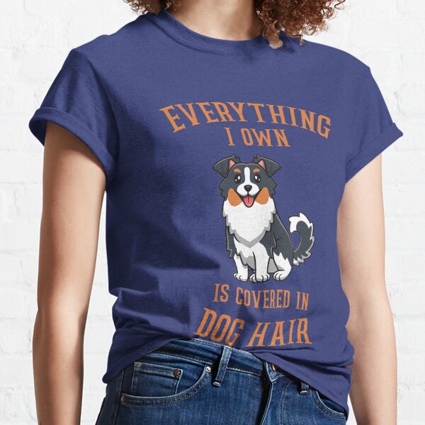 Everything I Own Is Covered In Dog Hair image Classic T-Shirt