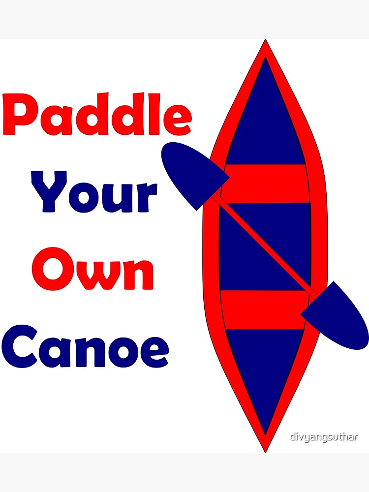 "Paddle your own canoe" Poster for Sale by divyangsuthar Redbubble