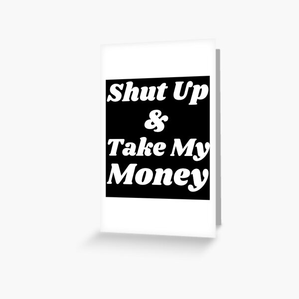 Shut Up And Take My Money Greeting Cards Redbubble