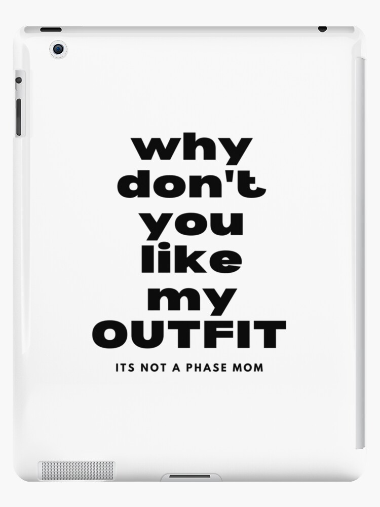 Why Don T You Like My Outfit Mom Ipad Case Skin By Shes2ql4skl Redbubble - how to make your own outfit on roblox ipad