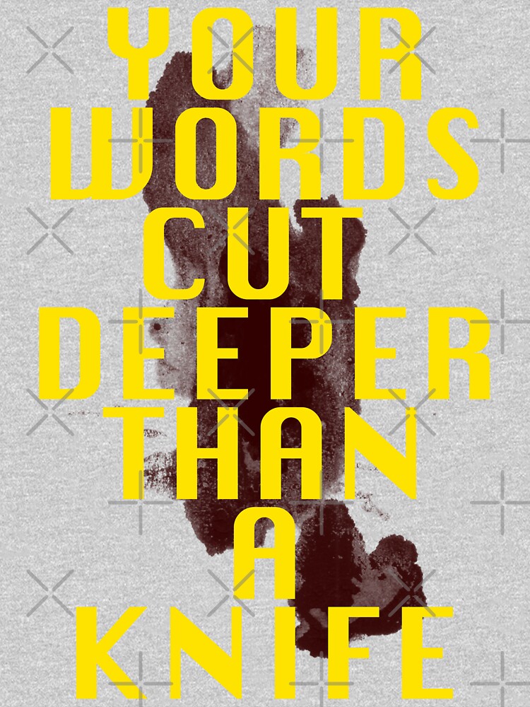 your words cut deeper than a knife