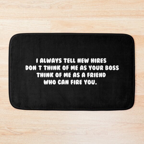 Item preview, I always tell new hires, “Don’t think of me as your boss, think of me as a friend who can fire you.” designed and sold by IbdArt Design.