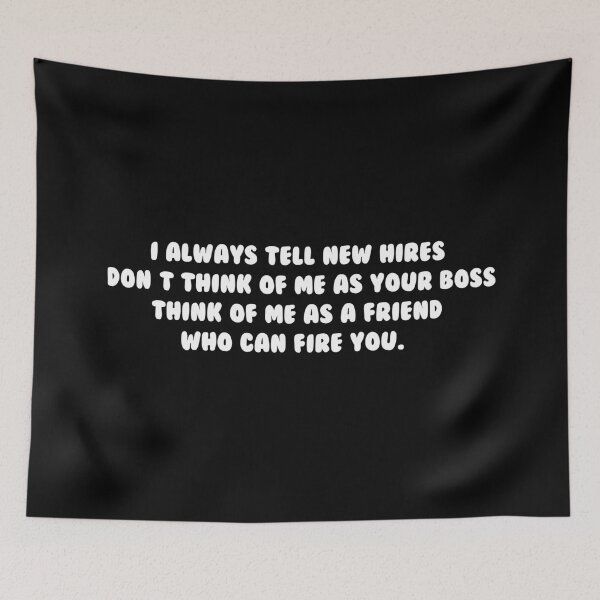 Item preview, I always tell new hires, “Don’t think of me as your boss, think of me as a friend who can fire you.” designed and sold by IbdArt Design.