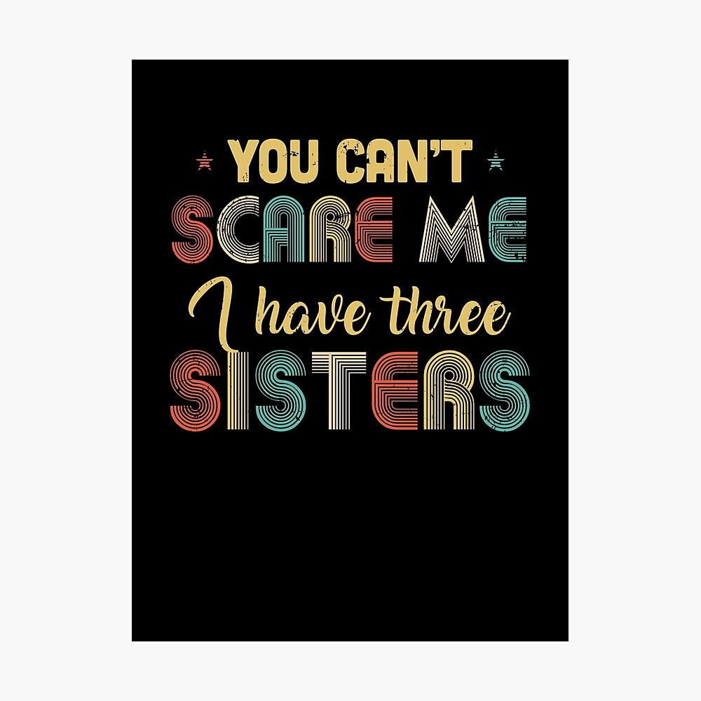 You Can't Scare Me I Have Three Sisters Funny Brothers Gift You Can't Scare Me I Have Three Sisters Funny Brothers Gift