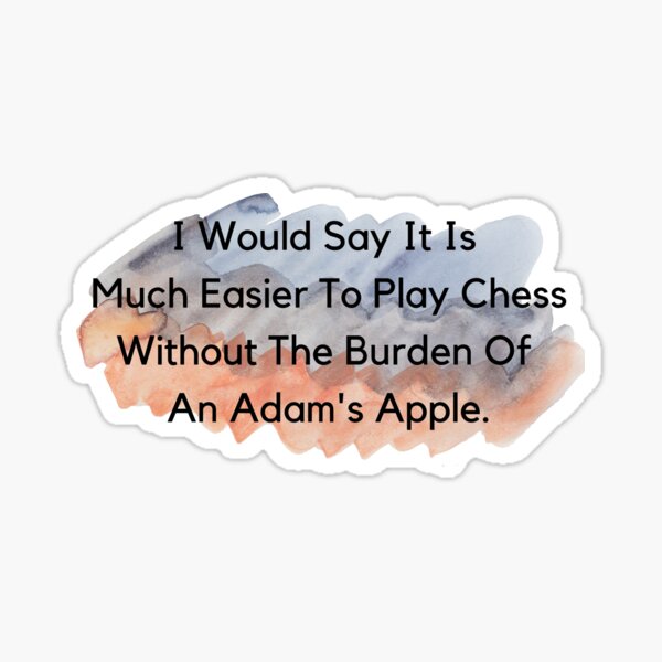 The Queen's Gambit Elizabeth Harmon quote It's Much Easier to play chess  without the burden of addam's apple Sticker for Sale by jovanaja43