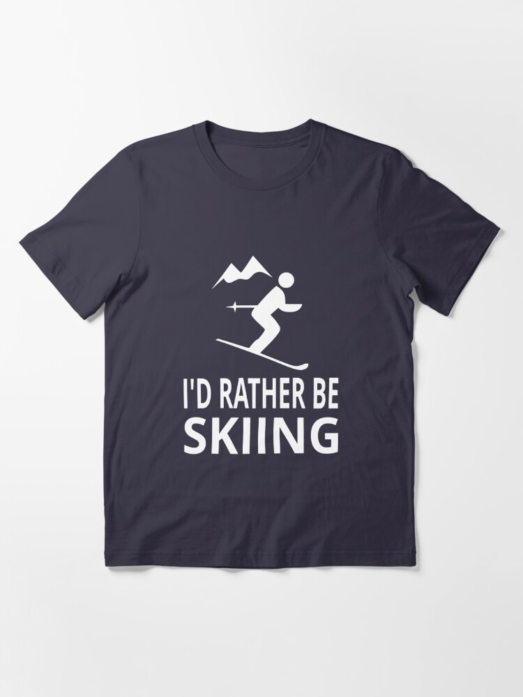 I D Rather Be Skiing T Shirt By Coolfuntees Redbubble