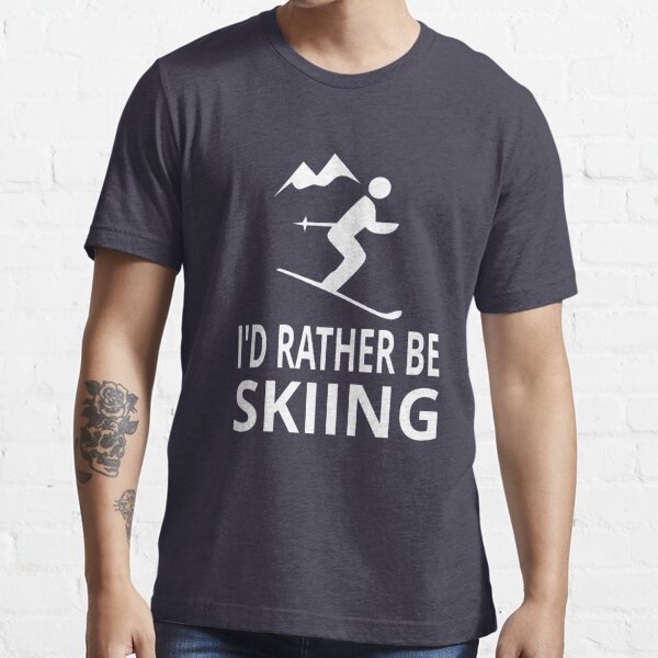 I D Rather Be Skiing T Shirt By Coolfuntees Redbubble