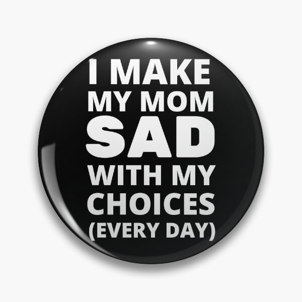 Item preview, I MAKE MY MOM SAD WITH MY CHOICES EVERY DAY designed and sold by 30-Merch.