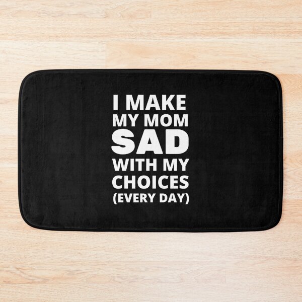 Item preview, I MAKE MY MOM SAD WITH MY CHOICES EVERY DAY designed and sold by 30-Merch.