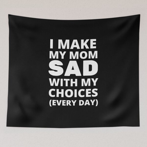 Item preview, I MAKE MY MOM SAD WITH MY CHOICES EVERY DAY designed and sold by 30-Merch.