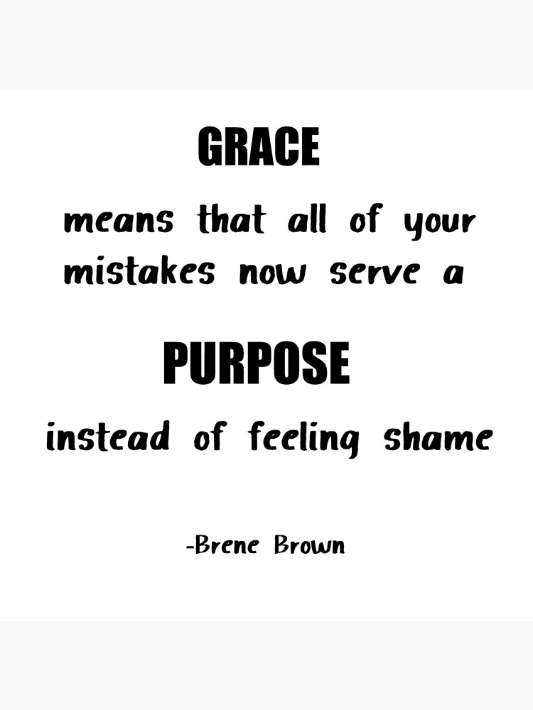 Impression Rigide Brene Brown Grace Signifie Que Toutes Vos Erreurs Servent Maintenant Un But Au Lieu De Ressentir De La Honte Citation Citations De Brene Brown Par Andrew24 Redbubble