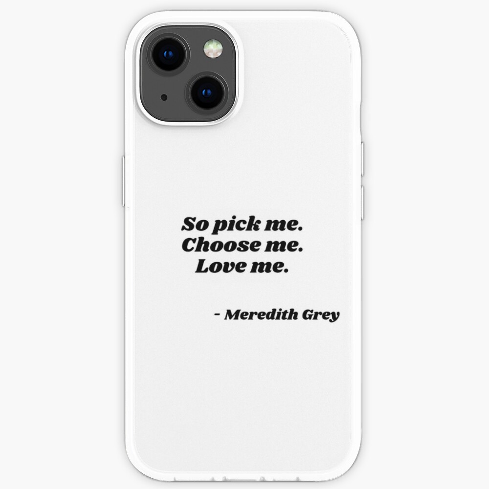 Pick Me Choose Me Love Me Meredith Gray Iphone Case By Bebouna Redbubble