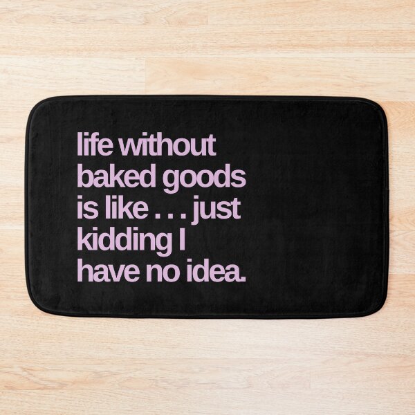 Item preview, Life Without Baked Goods is Like I Have No Idea designed and sold by Shujii.