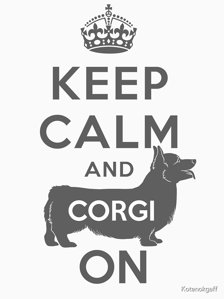 KEEP CALM AND CORGI ON by Kotenokgaff