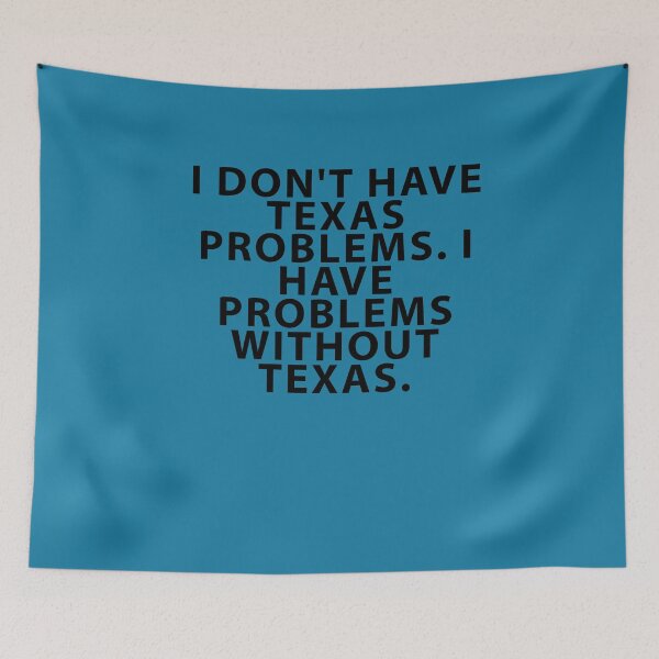 Item preview, I Don't Have Texas Problems. Texas. designed and sold by Shujii.