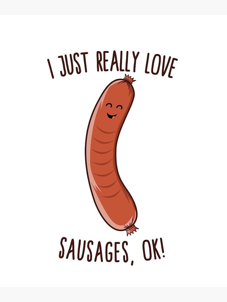 "I Just Really Love Sausages, OK! Cute Kawaii Weiner" Poster for Sale