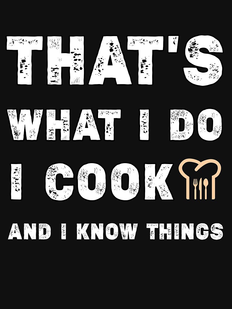 That's what I do I cook and I know things ,Great Cooking Saying Gift Kitchen  Women Men,Cooking gifts for him Essential T-Shirt for Sale by Essakhi12