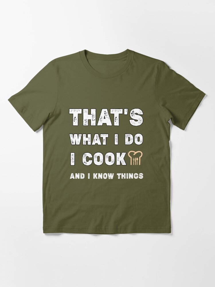 That's what I do I cook and I know things ,Great Cooking Saying Gift Kitchen  Women Men,Cooking gifts for him Essential T-Shirt for Sale by Essakhi12