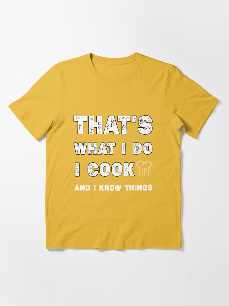 That's what I do I cook and I know things ,Great Cooking Saying Gift Kitchen  Women Men,Cooking gifts for him Essential T-Shirt for Sale by Essakhi12