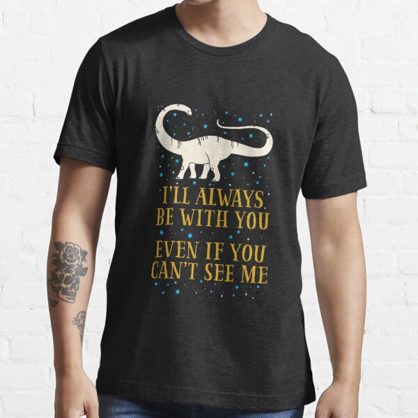 I Ll Always Be With You Even If You Can T See Me T Shirt By Hb2 Design Redbubble