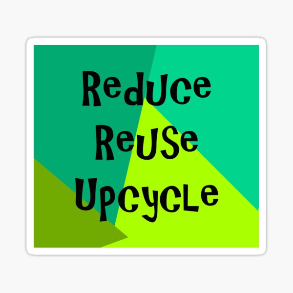 Reduce, Reuse, Upcycle! Sticker