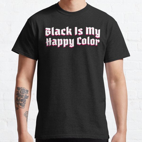Black Is My Happy Color Classic T-Shirt