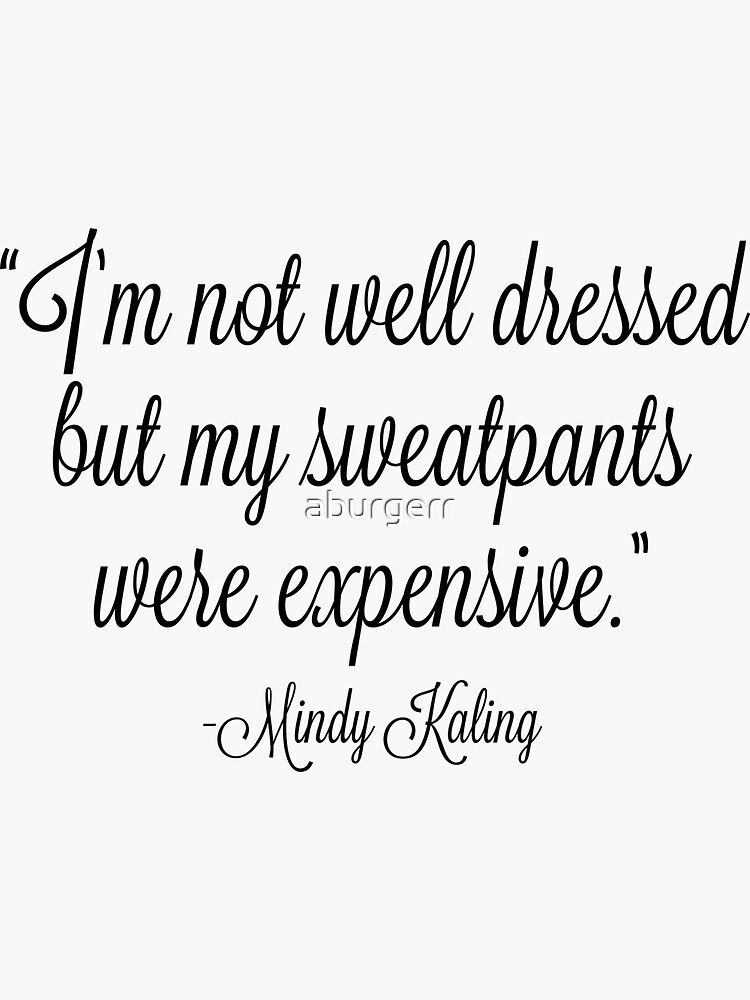 "Mindy Kaling Sweatpants Quote" Sticker for Sale by aburgerr Redbubble