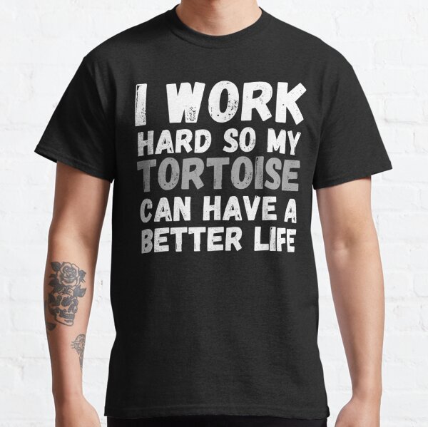 I Work Hard So My Tortoise Can Have A Better Life Classic T-Shirt