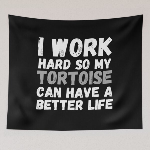 Item preview, I Work Hard So My Tortoise Can Have A Better Life designed and sold by m95sim.