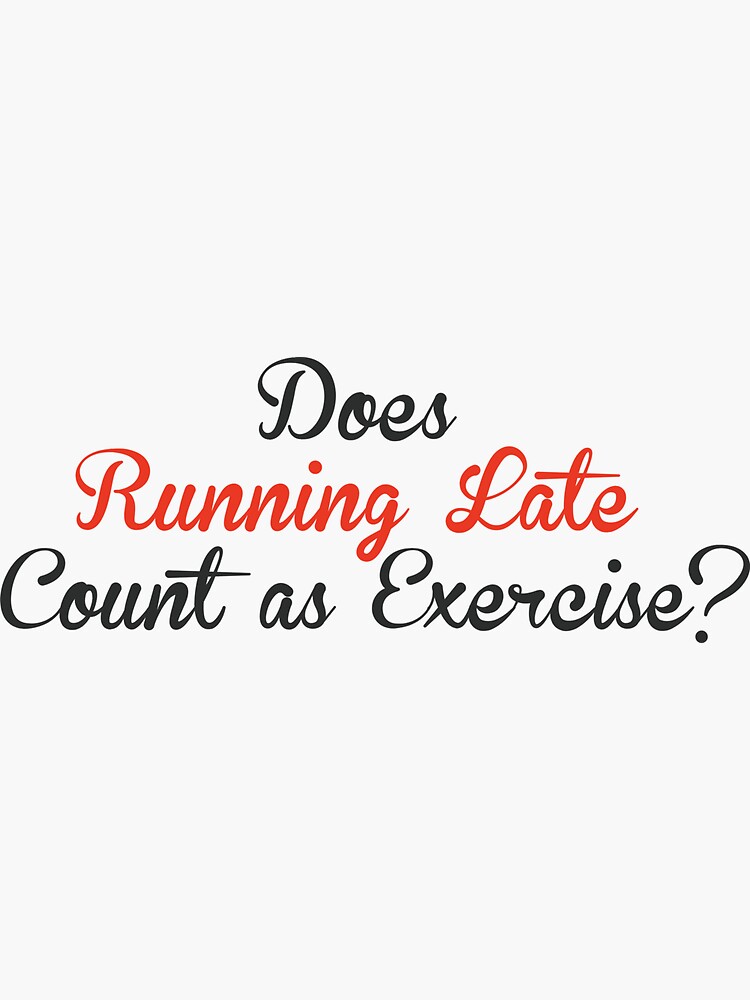"Does Running Late Count as Exercise?" Sticker by MousDesign Redbubble