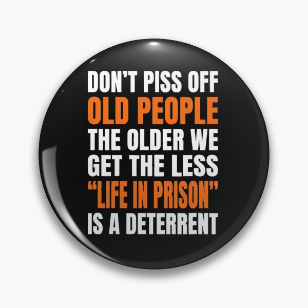 Item preview, Don't Piss Off Old People The Older We Get The Less life in prison is a deterrent designed and sold by Abdessamad02.