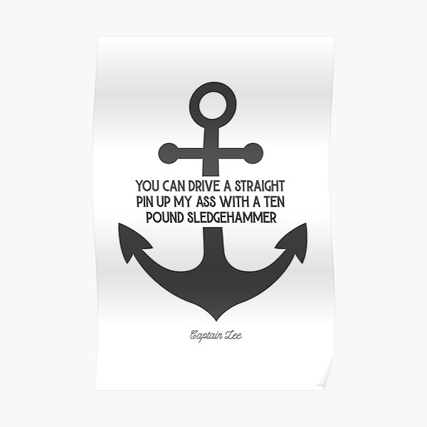 "Captain Lee Quotes You can drive a straight pin up my *** with a ten