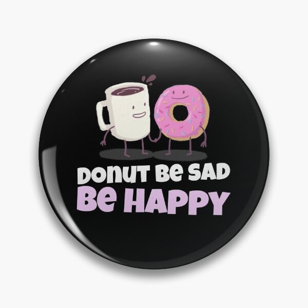 Item preview, Donut Be Sad Be Happy Donuts Coffee - Donut Lover Joke designed and sold by jacks-tees.