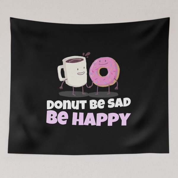 Item preview, Donut Be Sad Be Happy Donuts Coffee - Donut Lover Joke designed and sold by jacks-tees.