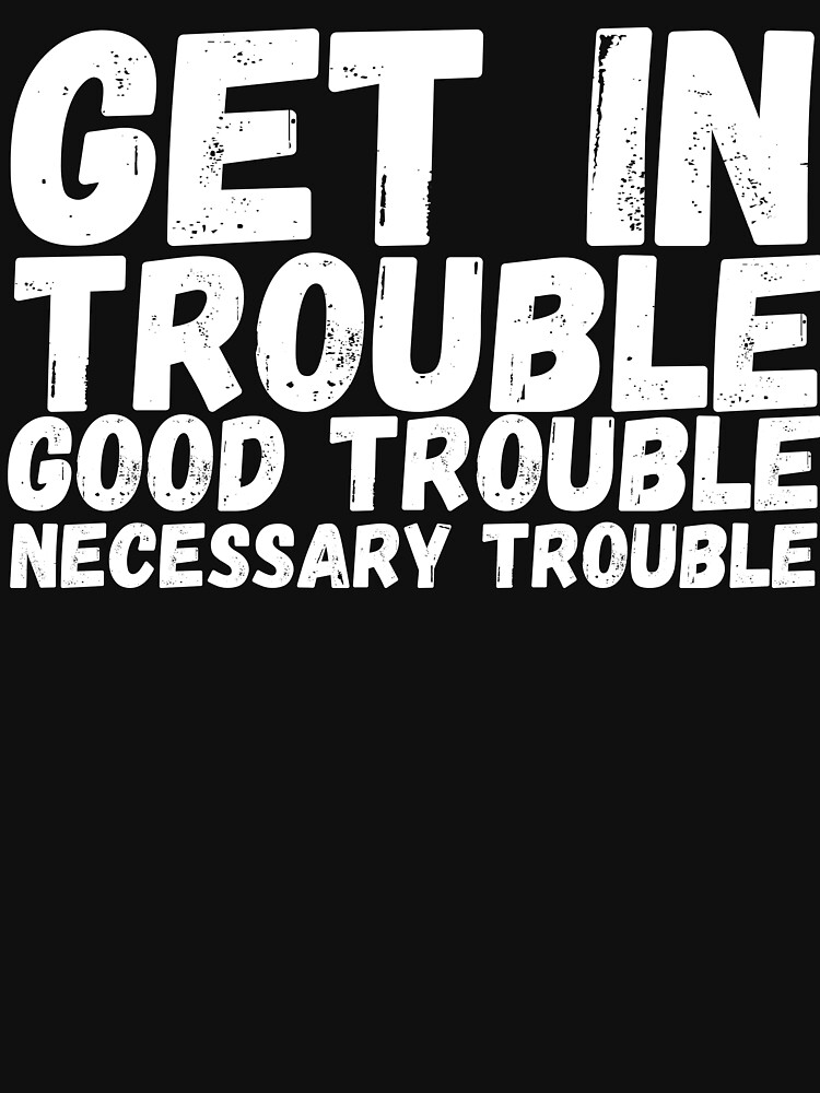 Get In Trouble Good Trouble Necessary Trouble, rep John Lewis quotes by ds-4