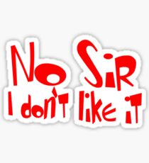 No Sir I Don't Like It Sticker