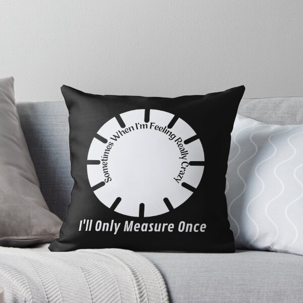 Item preview, sometimes when i'm feeling really crazy i'll only measure once designed and sold by piskwi.