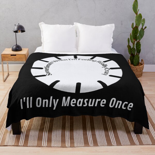 Item preview, sometimes when i'm feeling really crazy i'll only measure once designed and sold by piskwi.