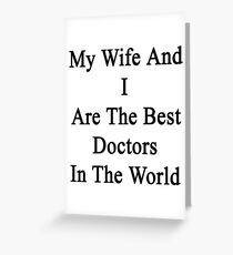 My Wife And I Are The Best Doctors In The World Greeting Card