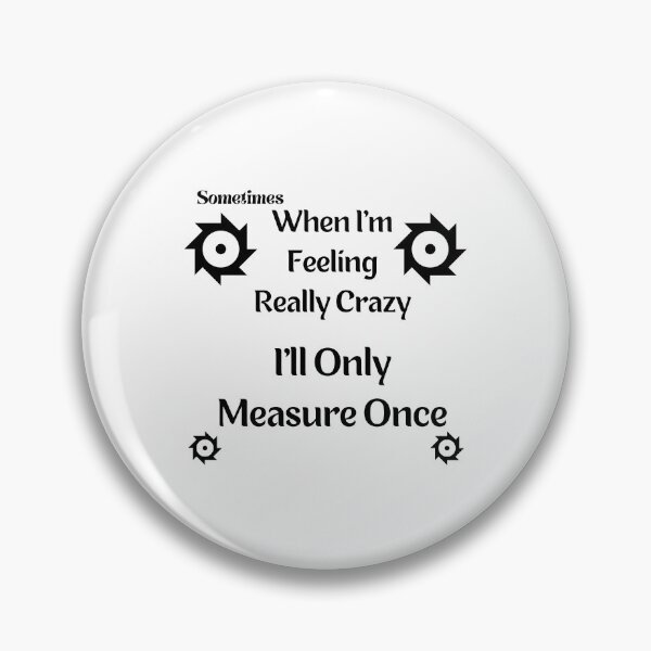 Item preview, sometimes when i'm feeling really crazy i'll only measure once designed and sold by piskwi.