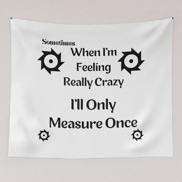 Item preview, sometimes when i'm feeling really crazy i'll only measure once designed and sold by piskwi.
