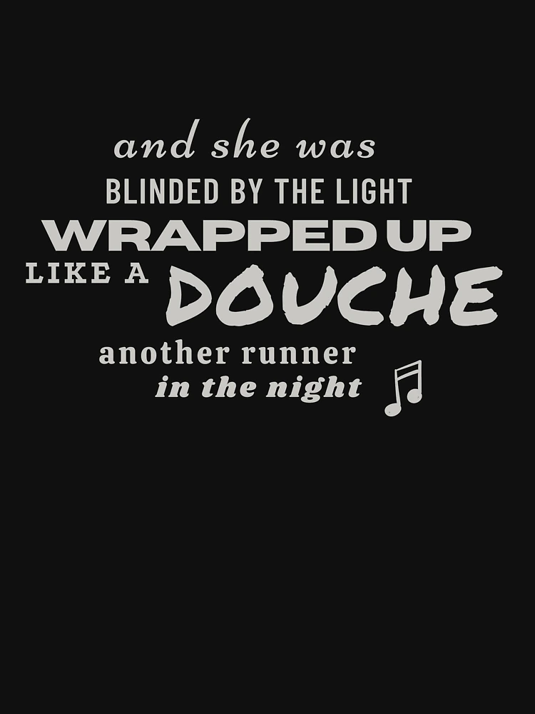 Blinded by the LightWrapped Up Like a DOUCHE | Essential T-Shirt