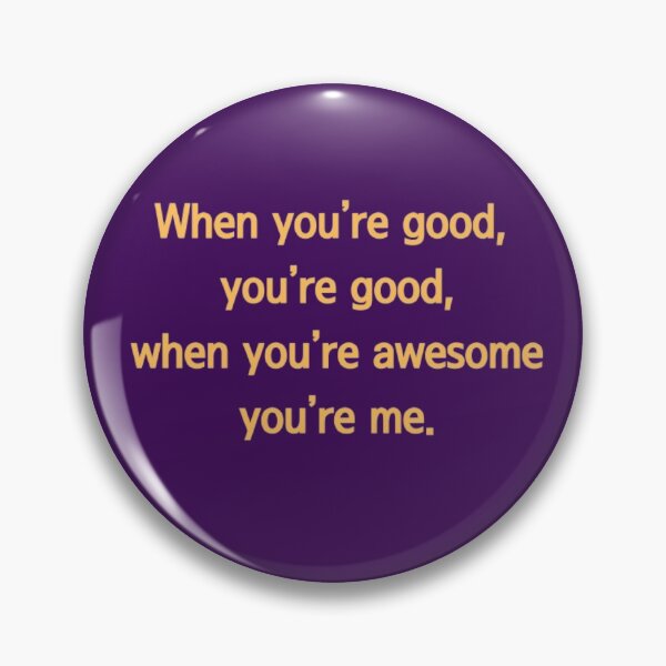Item preview, When you’re good, you’re good, when you’re awesome you’re me. designed and sold by girlschance.