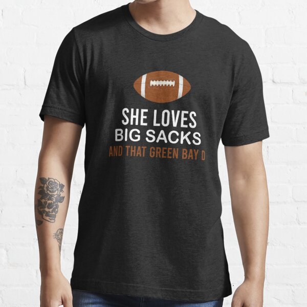 Packer Tee's She Loves Big Sacks and That Green Bay D T-Shirt