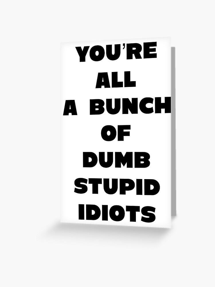 Carte de vœux for Sale avec l'œuvre « Vous êtes tous des idiots stupides et  stupides » de l'artiste Bloodandbuster