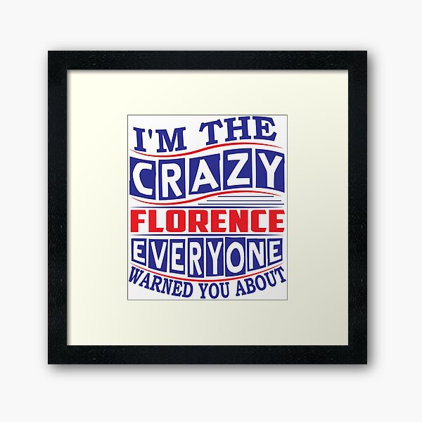 Item preview, FLORENCE Name. I'm The Crazy FLORENCE Everyone Warned You About designed and sold by thinkbicycle.