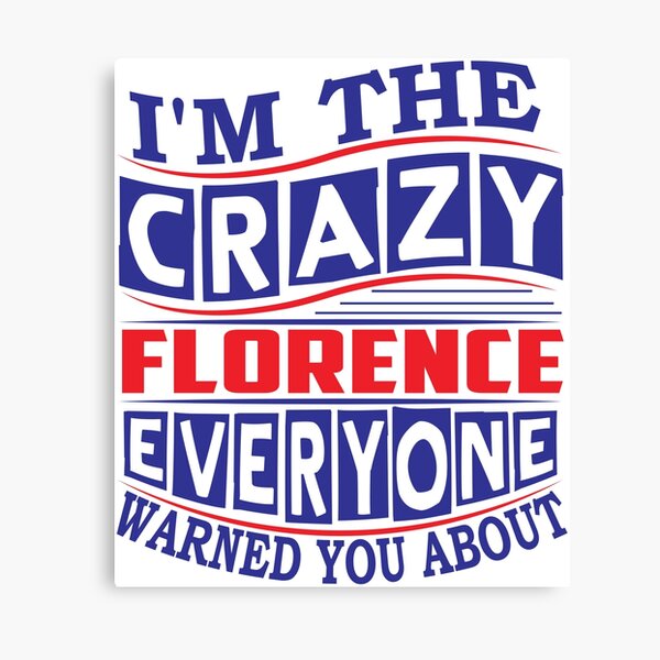 Item preview, FLORENCE Name. I'm The Crazy FLORENCE Everyone Warned You About designed and sold by thinkbicycle.